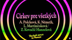 „Cirkev pre všetkých“ - Lenka Martinčoková, Anna Polcková, Kristián Németh, Moderuje: Zuzana Kovačič Hanzelová